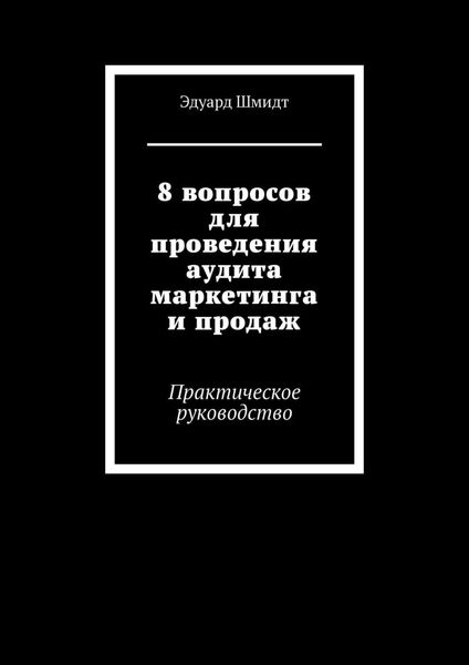 Обложка книги  «8 вопросов для проведения аудита маркетинга и продаж. Практическое руководство»