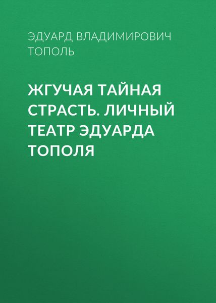 Обложка книги  «Жгучая тайная страсть. Личный театр Эдуарда Тополя»