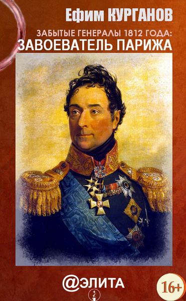 Обложка книги  «Забытые генералы 1812 года. Книга первая. Завоеватель Парижа»