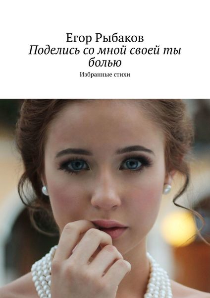 Обложка книги «Поделись со мной своей ты болью. Избранные стихи»