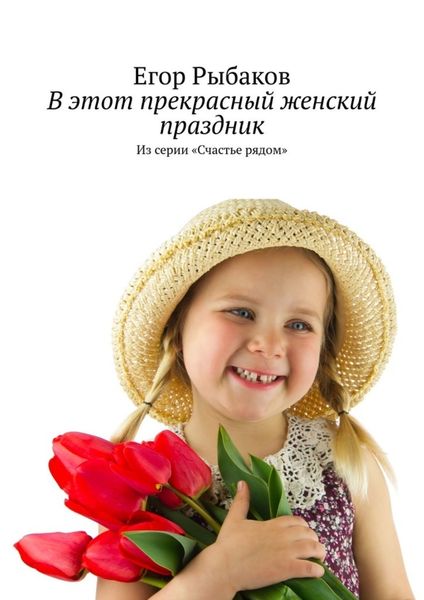 Обложка книги  «В этот прекрасный женский праздник. Из серии «Счастье рядом»»