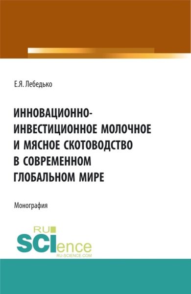 Обложка книги  «Инновационно-инвестиционное молочное и мясное скотоводство в современном глобальном мире. (Аспирантура, Бакалавриат, Магистратура). Монография.»