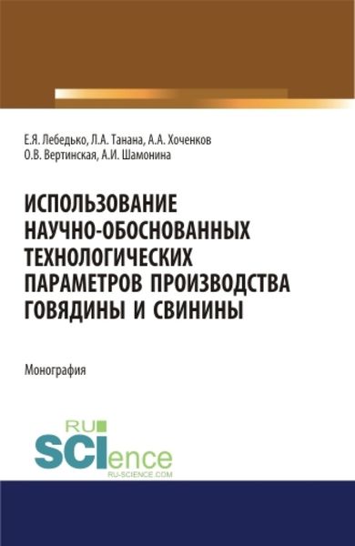 Обложка книги  «Использование научно-обоснованных технологических параметров производства говядины и свинины. (Аспирантура, Специалитет). Монография.»