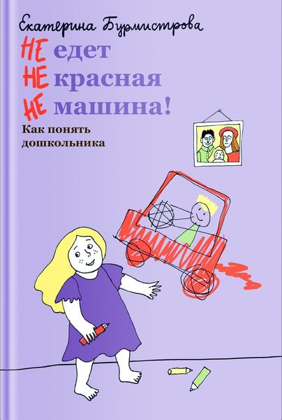 Обложка книги  «НЕ едет НЕ красная НЕ машина! Как понять дошкольника»