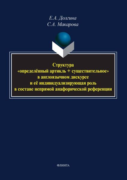 Обложка книги  «Структура «определённый артикль + существительное» в англоязычном дискурсе и ее индивидуализирующая роль в составе непрямой анафорической референции»
