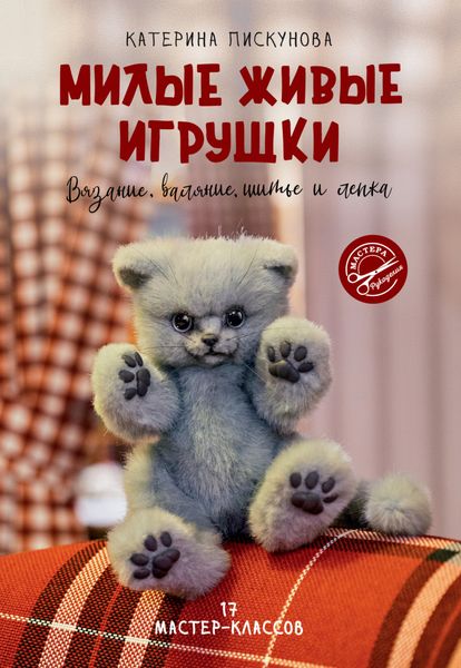 Обложка книги «Милые живые игрушки. Вязание, валяние, шитье и лепка»