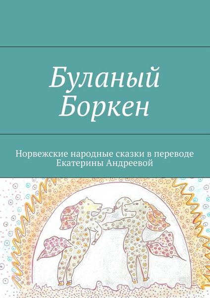 Обложка книги  «Буланый Боркен. Норвежские народные сказки в переводе Екатерины Андреевой»