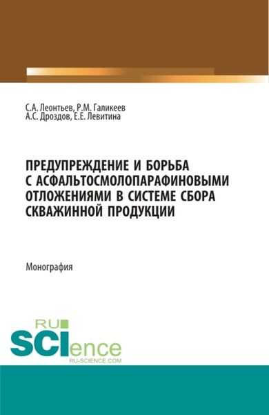 Обложка книги «Предупреждение и борьба с асфальтосмолопарафиновыми отложениями в системе сбора скважинной продукции. (Аспирантура, Бакалавриат, Магистратура). Монография.»