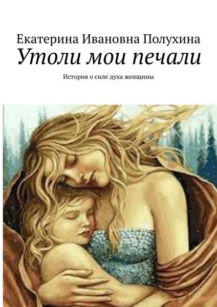 Обложка книги  «Утоли мои печали. История о силе духа женщины»