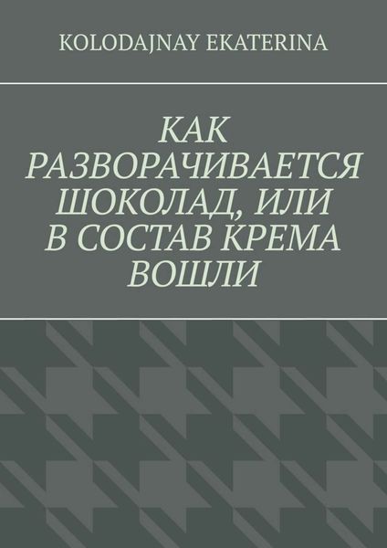 Обложка книги  «Как разворачивается шоколад, или В состав крема вошли»