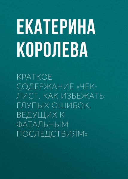 Обложка книги «Краткое содержание «Чек-лист. Как избежать глупых ошибок, ведущих к фатальным последствиям»»