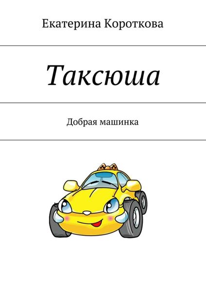Обложка книги  «Таксюша. Добрая машинка»