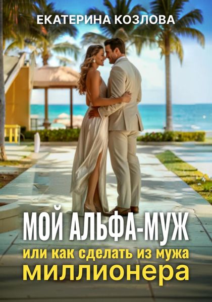 Обложка книги «Мой Альфа-Муж, или Как сделать из мужа миллионера»