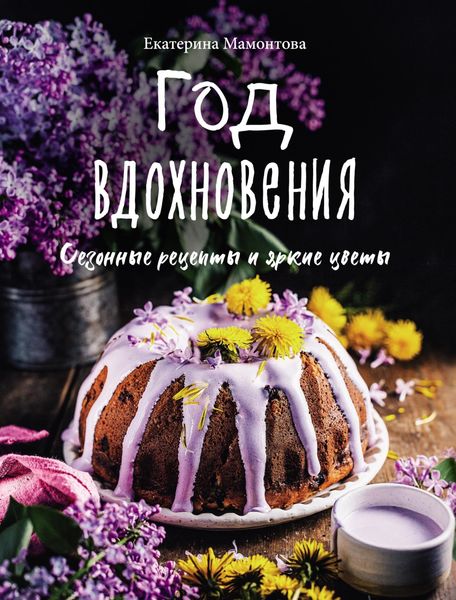 Обложка книги «Год вдохновения. Сезонные рецепты и яркие цветы»