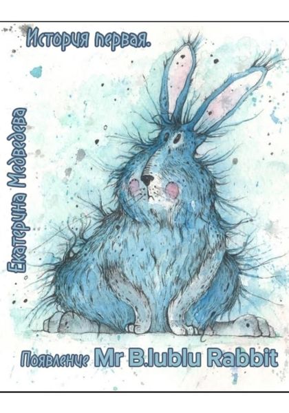 Обложка книги  «История первая. Появление Mr B.lueblue Rabbit»
