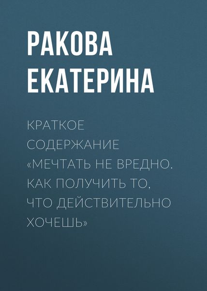 Обложка книги  «Краткое содержание «Мечтать не вредно. Как получить то, что действительно хочешь»»