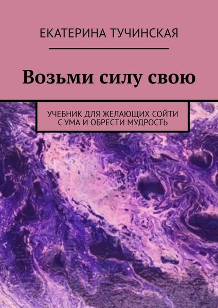 Обложка книги «Возьми силу свою. Учебник для желающих сойти с ума и обрести мудрость»