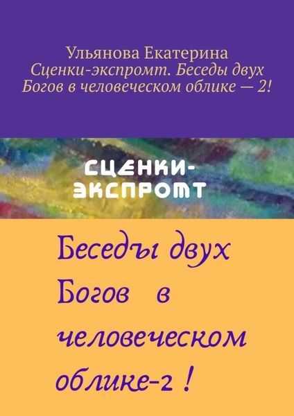 Обложка книги  «Сценки-экспромт. Беседы двух Богов в человеческом облике – 2!»