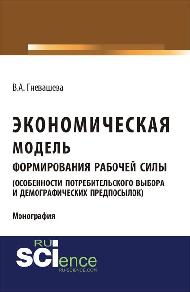 Обложка книги  «Экономическая модель формирования рабочей силы (особенности потребительского выбора и демографических предпосылок). (Аспирантура, Бакалавриат). Монография.»