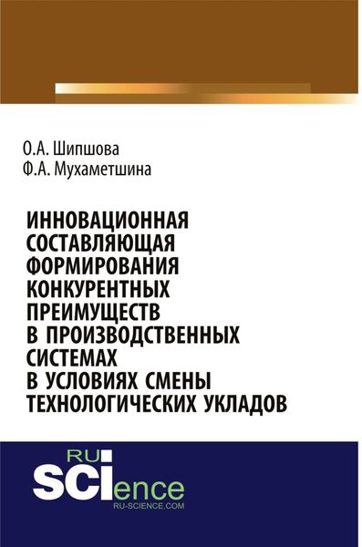Обложка книги  «Инновационная составляющая формирования конкурентных преимуществ в производственных системах в условиях смены технологических укладов. (Аспирантура, Бакалавриат, Магистратура). Монография.»