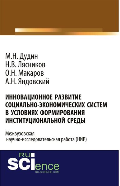 Обложка книги  «Инновационное развитие социально-экономических систем в условиях формирования институциональной среды. (Аспирантура, Бакалавриат). Монография.»