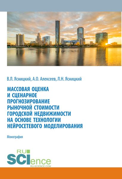 Обложка книги  «Массовая оценка и сценарное прогнозирование рыночной стоимости городской недвижимости на основе технологий нейросетевого моделирования. (Бакалавриат, Магистратура, Специалитет). Монография.»