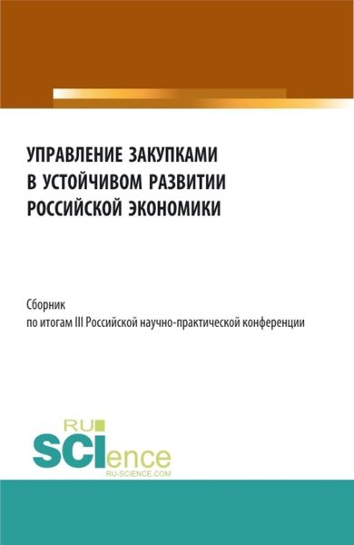 Обложка книги  «Сборник по итогам III Российской научно-практической конференции Управление закупками в устойчивом развитии Российской экономики . (Бакалавриат, Магистратура). Сборник статей.»