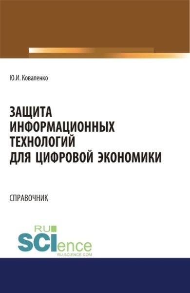Обложка книги  «Защита информационных технологий для цифровой экономики. Справочник. (Аспирантура, Бакалавриат, Магистратура). Справочное издание.»