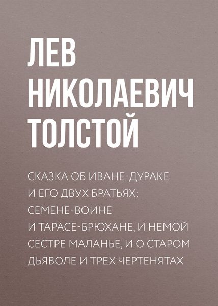 Обложка книги  «Сказка об Иване-дураке и его двух братьях: Семене-воине и Тарасе-брюхане, и немой сестре Маланье, и о старом дьяволе и трех чертенятах»