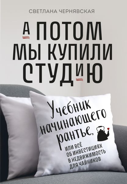 Обложка книги  «А потом мы купили студию. Учебник начинающего рантье, или Всё об инвестициях в недвижимость для чайников»