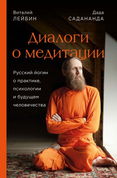 Обложка книги  «Диалоги о медитации. Русский йогин о практике, психологии и будущем человечества»