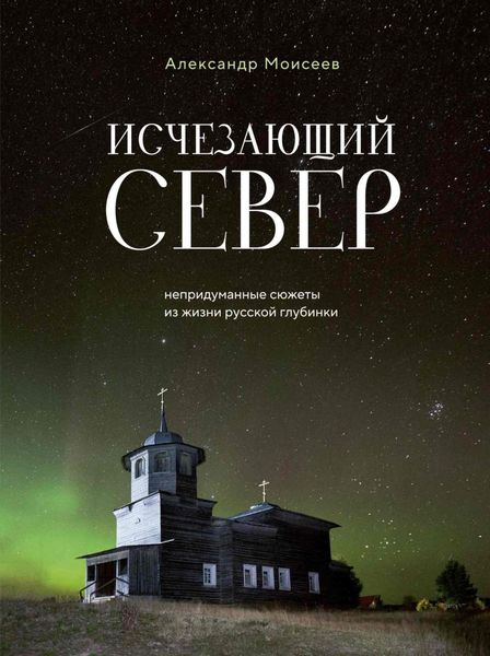 Обложка книги  «Исчезающий Север. Непридуманные сюжеты из жизни русской глубинки»