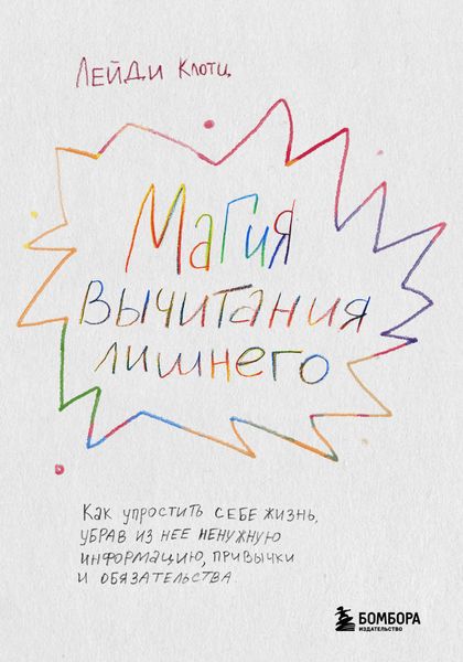 Обложка книги  «Магия вычитания лишнего. Как упростить себе жизнь, убрав из нее ненужную информацию, привычки и обязательства»
