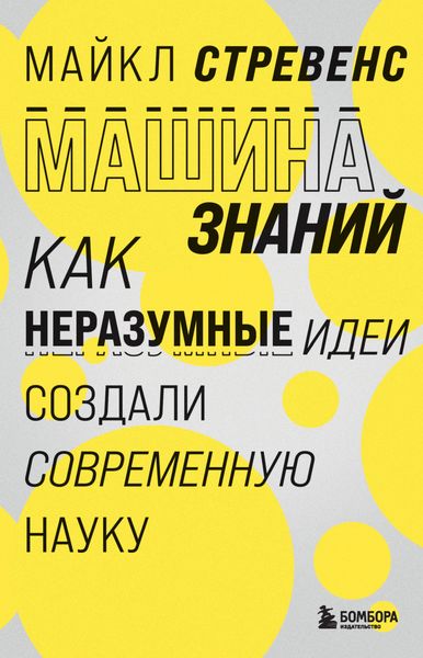 Обложка книги  «Машина знаний. Как неразумные идеи создали современную науку»