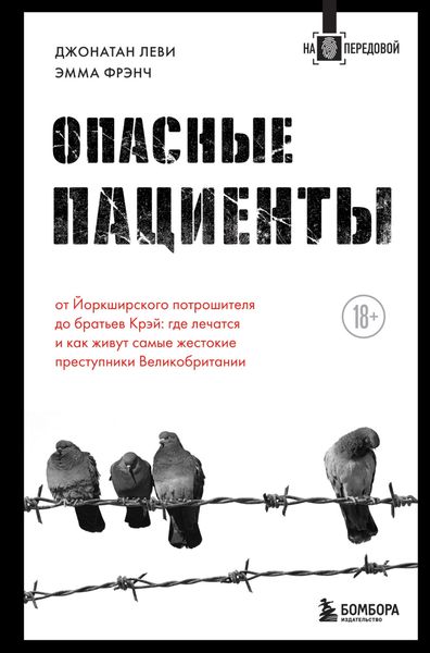 Обложка книги  «Опасные пациенты. От Йоркширского потрошителя до братьев Крэй: где лечатся и как живут самые жестокие преступники Великобритании»