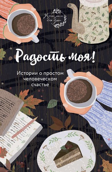 Обложка книги  «Радость моя! Истории о простом человеческом счастье»