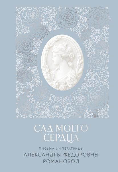 Обложка книги  «Сад моего сердца. Письма императрицы Александры Федоровны Романовой»