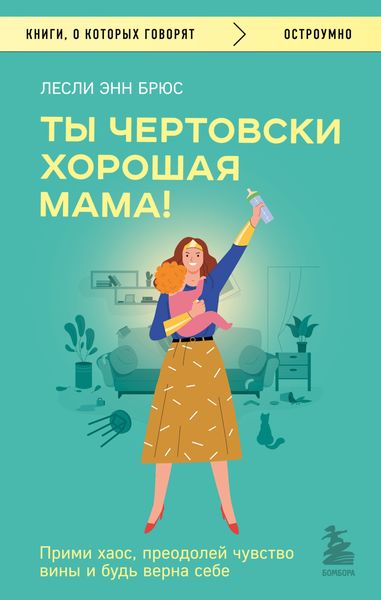 Обложка книги  «Ты чертовски хорошая мама! Прими хаос, преодолей чувство вины и будь верна себе»