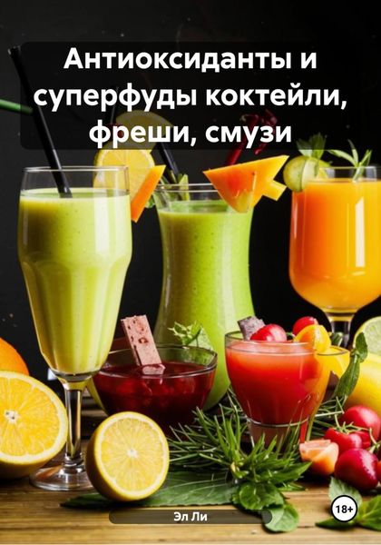 Обложка книги  «Антиоксиданты и суперфуды коктейли, фреши, смузи»