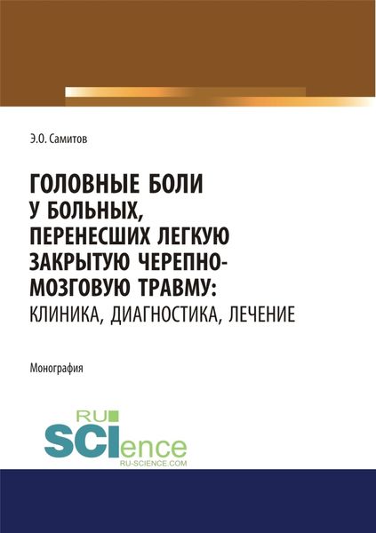 Обложка книги  «Головные боли у больных, перенесших легкую закрытую черепно-мозговую травму. Клиника, диагностика, лечение. (Адъюнктура, Аспирантура, Магистратура, Специалитет). Монография.»