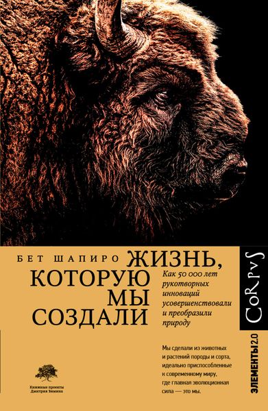 Обложка книги  «Жизнь, которую мы создали. Как пятьдесят тысяч лет рукотворных инноваций усовершенствовали и преобразили природу»