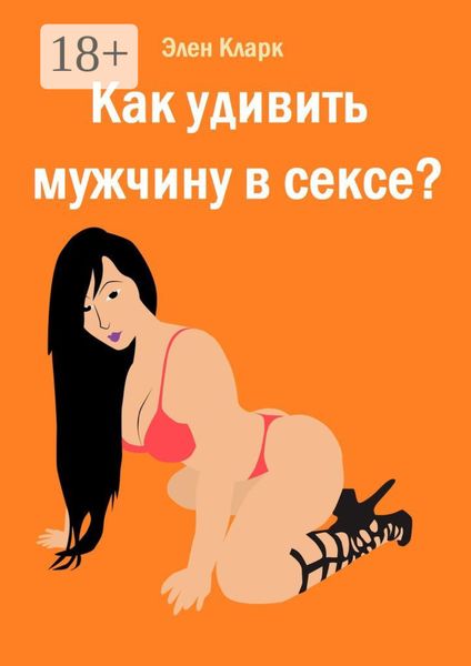Обложка книги  «Как удивить мужчину в сексе?»