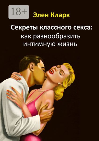 Обложка книги  «Секреты классного секса: как разнообразить интимную жизнь»