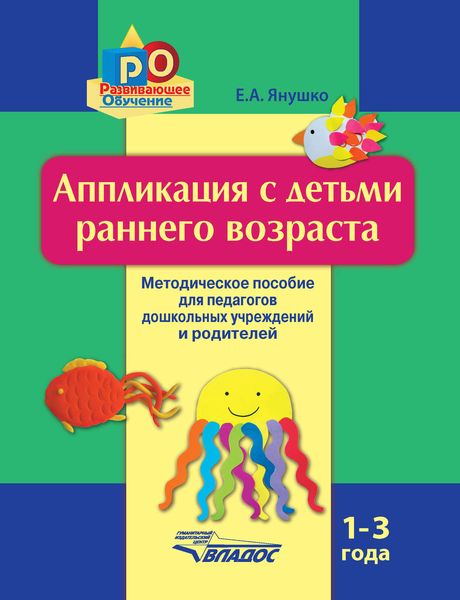 Обложка книги  «Аппликация с детьми раннего возраста. 1-3 года. Методическое пособие для педагогов дошкольных учреждений и родителей»