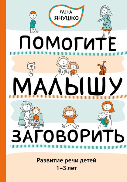 Обложка книги  «Помогите малышу заговорить. Развитие речи детей 1–3 лет»
