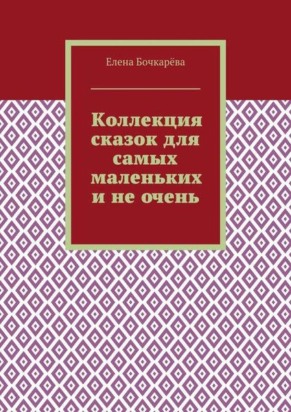 Обложка книги «Коллекция сказок для самых маленьких и не очень»