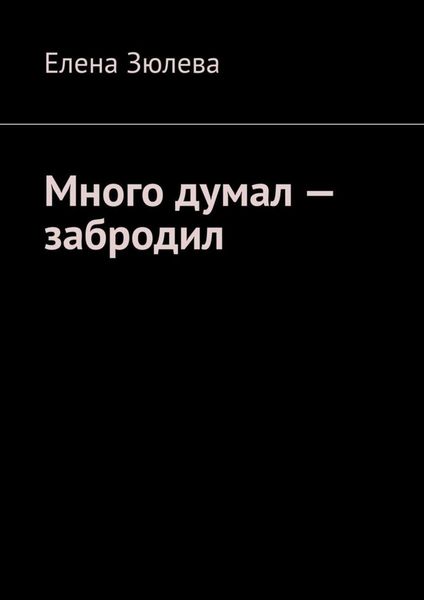 Обложка книги  «Много думал – забродил»