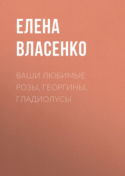 Обложка книги «Ваши любимые розы, георгины, гладиолусы»