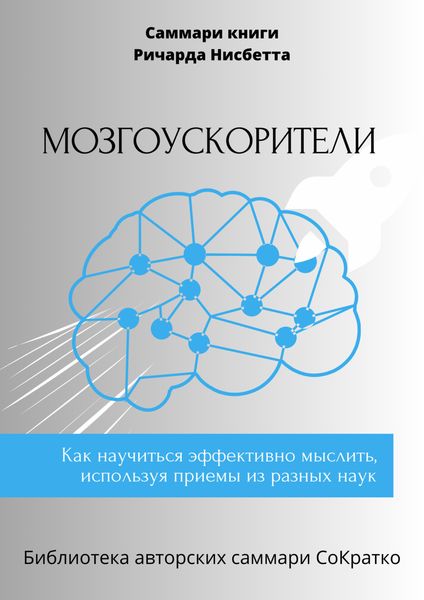 Обложка книги  «Саммари книги Ричарда Нисбетта «Мозгоускорители. Как научиться эффективно мыслить, используя приемы из разных наук»»
