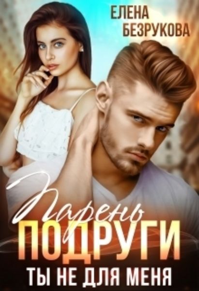 Обложка книги  «Парень подруги. Ты не для меня»